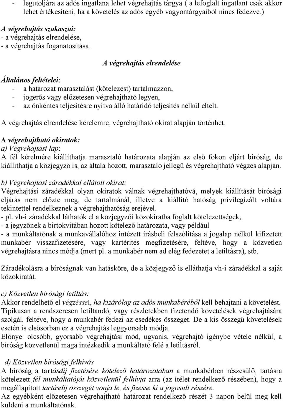 A végrehajtás elrendelése Általános feltételei: - a határozat marasztalást (kötelezést) tartalmazzon, - jogerős vagy előzetesen végrehajtható legyen, - az önkéntes teljesítésre nyitva álló határidő