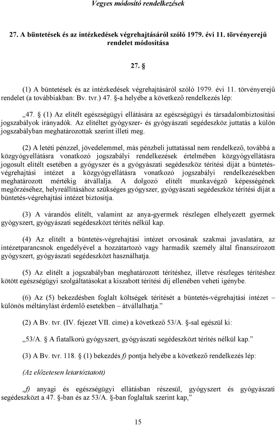 (1) Az elítélt egészségügyi ellátására az egészségügyi és társadalombiztosítási jogszabályok irányadók.