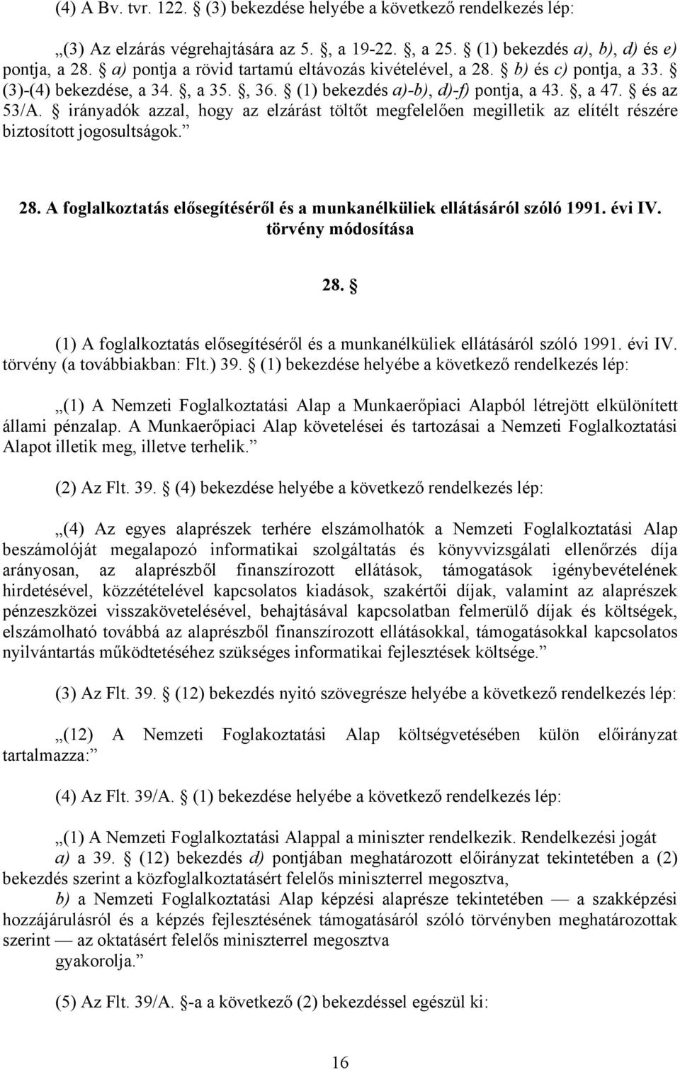 irányadók azzal, hogy az elzárást töltőt megfelelően megilletik az elítélt részére biztosított jogosultságok. 28. A foglalkoztatás elősegítéséről és a munkanélküliek ellátásáról szóló 1991. évi IV.