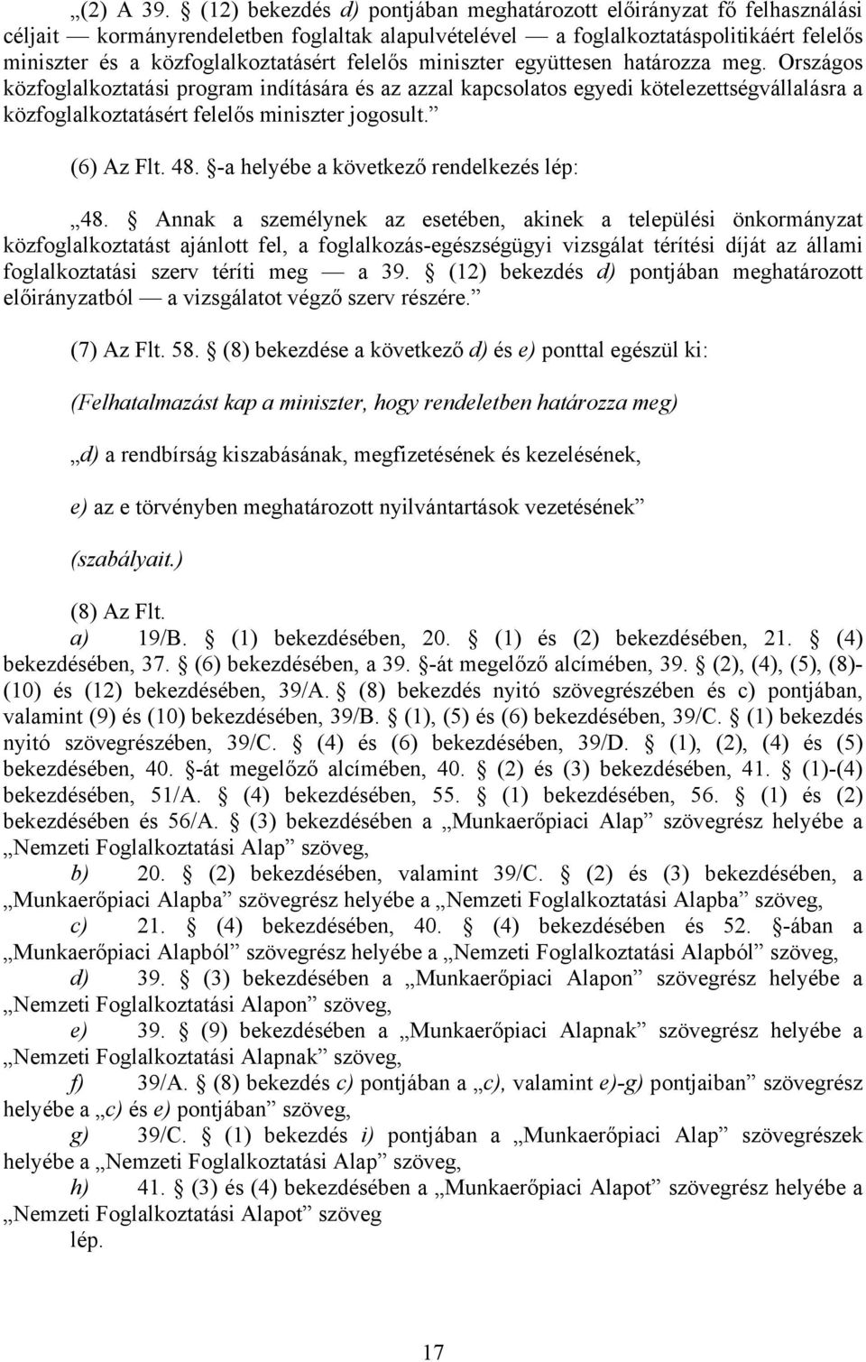 felelős miniszter együttesen határozza meg. Országos közfoglalkoztatási program indítására és az azzal kapcsolatos egyedi kötelezettségvállalásra a közfoglalkoztatásért felelős miniszter jogosult.