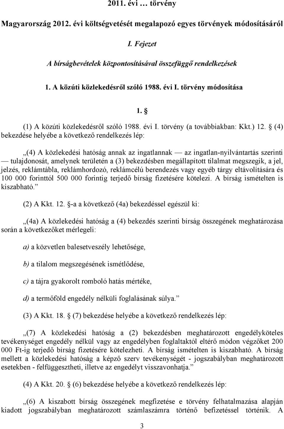 (4) bekezdése helyébe a következő rendelkezés lép: (4) A közlekedési hatóság annak az ingatlannak az ingatlan-nyilvántartás szerinti tulajdonosát, amelynek területén a (3) bekezdésben megállapított