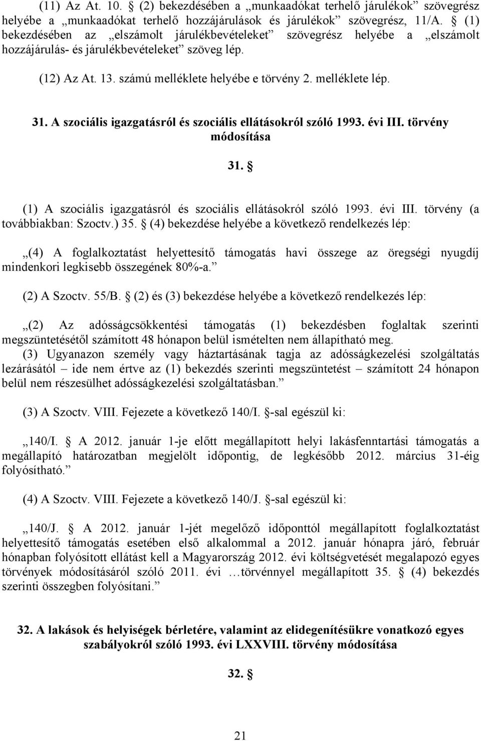 31. A szociális igazgatásról és szociális ellátásokról szóló 1993. évi III. törvény módosítása 31. (1) A szociális igazgatásról és szociális ellátásokról szóló 1993. évi III. törvény (a továbbiakban: Szoctv.