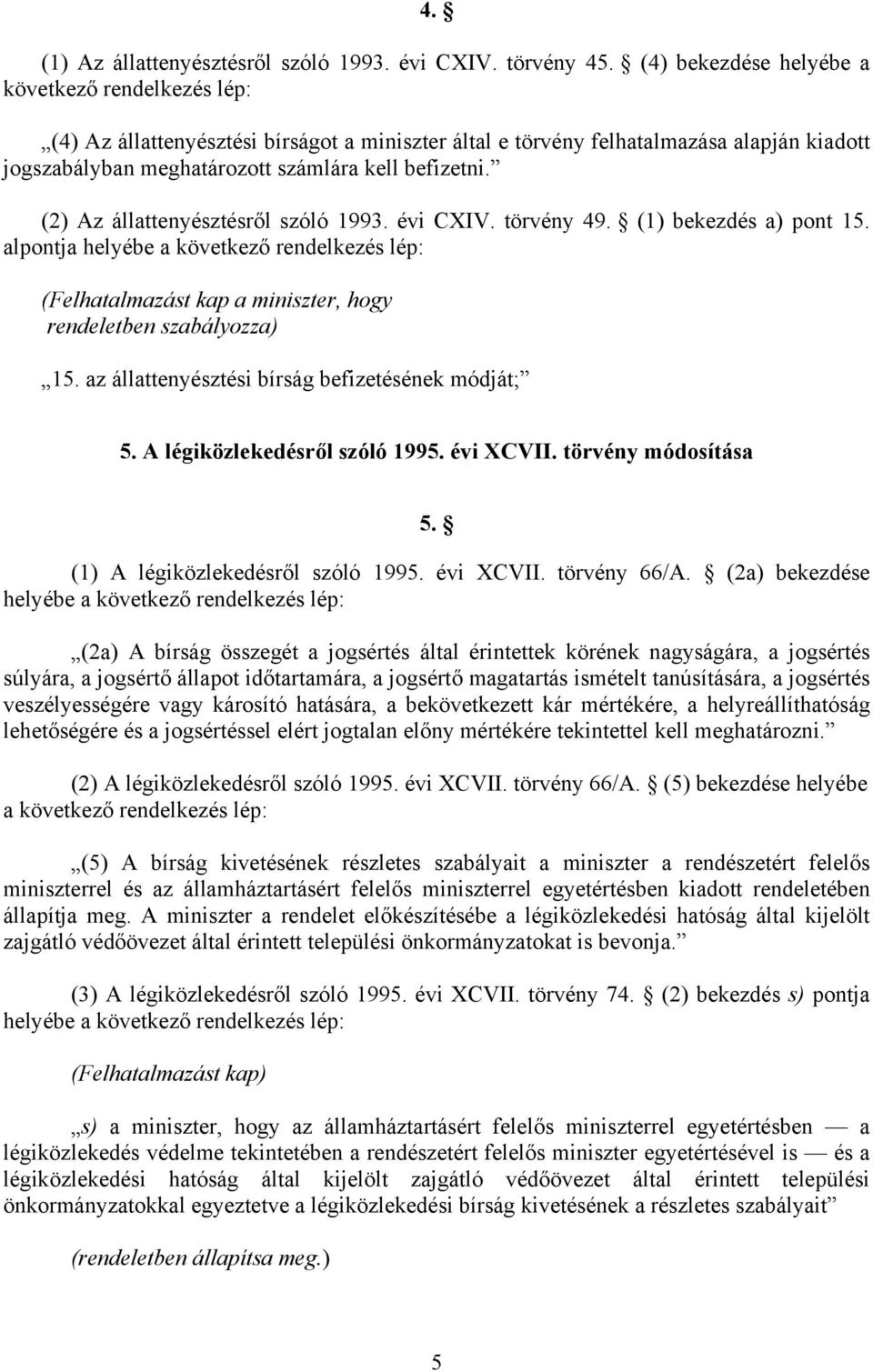 (2) Az állattenyésztésről szóló 1993. évi CXIV. törvény 49. (1) bekezdés a) pont 15. alpontja helyébe a következő rendelkezés lép: (Felhatalmazást kap a miniszter, hogy rendeletben szabályozza) 15.