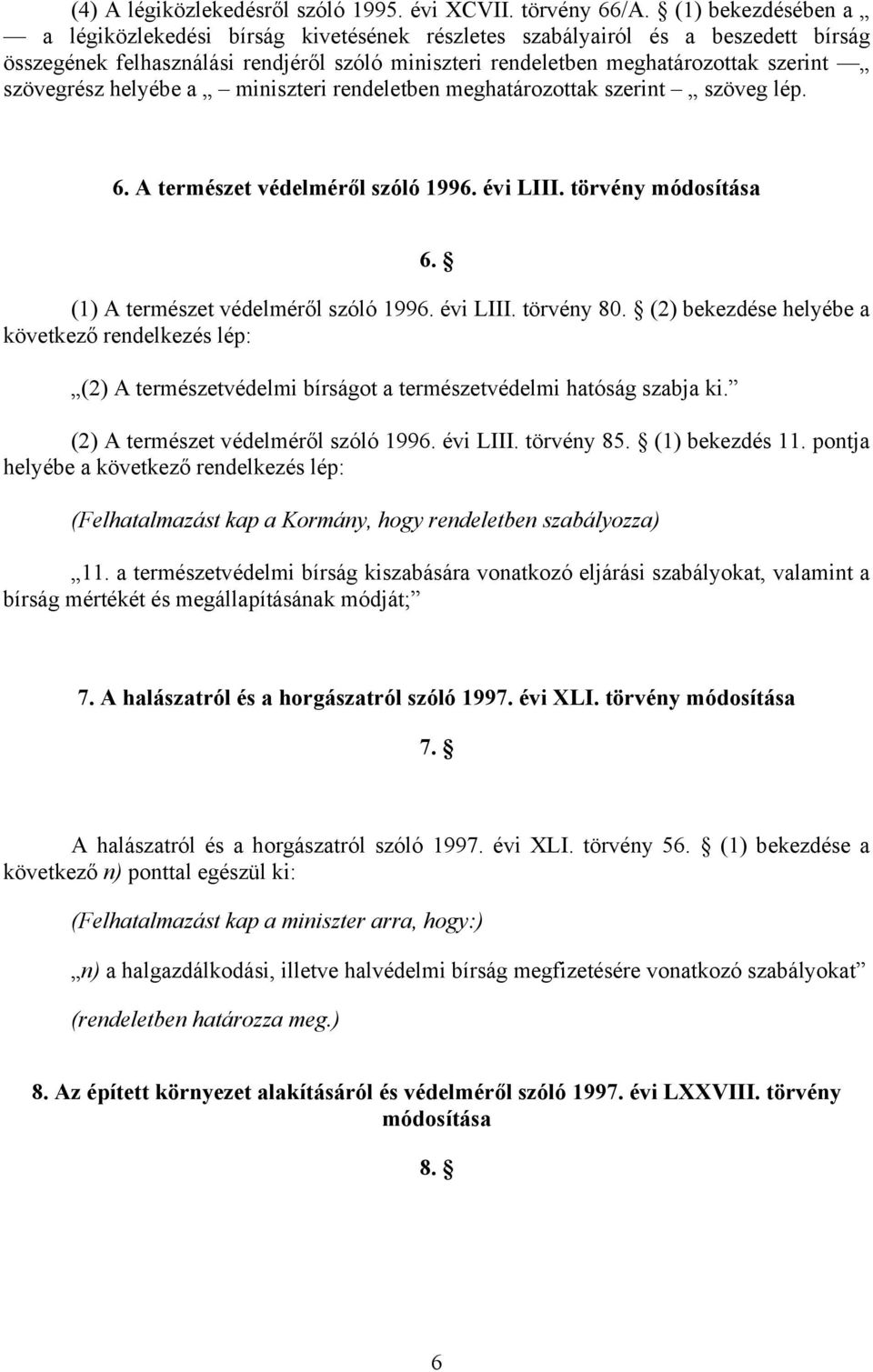 helyébe a miniszteri rendeletben meghatározottak szerint szöveg lép. 6. A természet védelméről szóló 1996. évi LIII. törvény módosítása 6. (1) A természet védelméről szóló 1996. évi LIII. törvény 80.