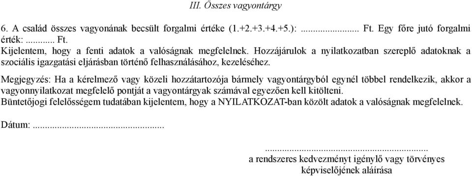 Megjegyzés: Ha a kérelmező vagy közeli hozzátartozója bármely vagyontárgyból egynél többel rendelkezik, akkor a vagyonnyilatkozat megfelelő pontját a vagyontárgyak számával