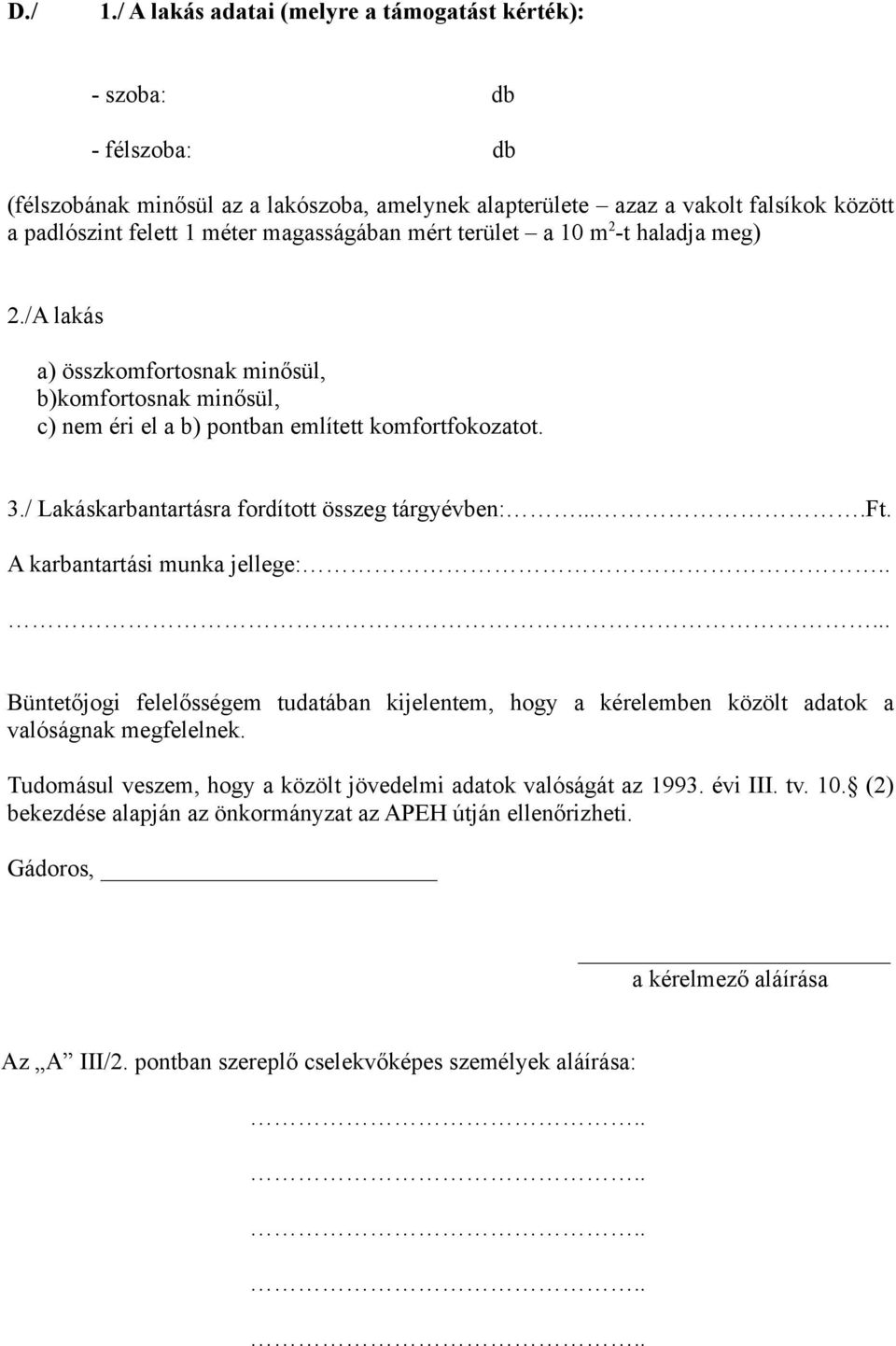 magasságában mért terület a 10 m 2 -t haladja meg) 2./A lakás a) összkomfortosnak minősül, b)komfortosnak minősül, c) nem éri el a b) pontban említett komfortfokozatot. 3.