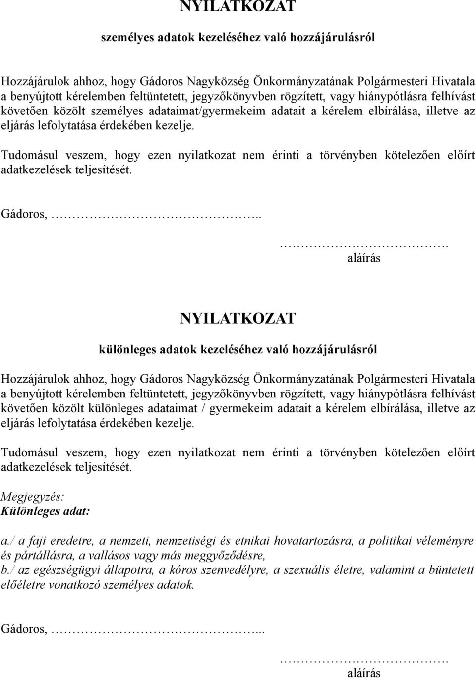 Tudomásul veszem, hogy ezen nyilatkozat nem érinti a törvényben kötelezően előírt adatkezelések teljesítését. Gádoros,.