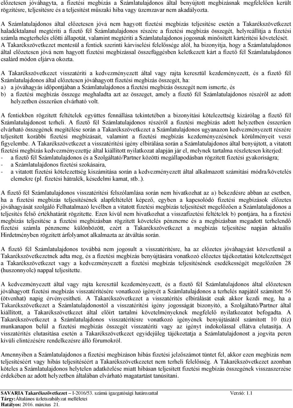 összegét, helyreállítja a fizetési számla megterhelés előtti állapotát, valamint megtéríti a Számlatulajdonos jogosnak minősített kártérítési követelését.