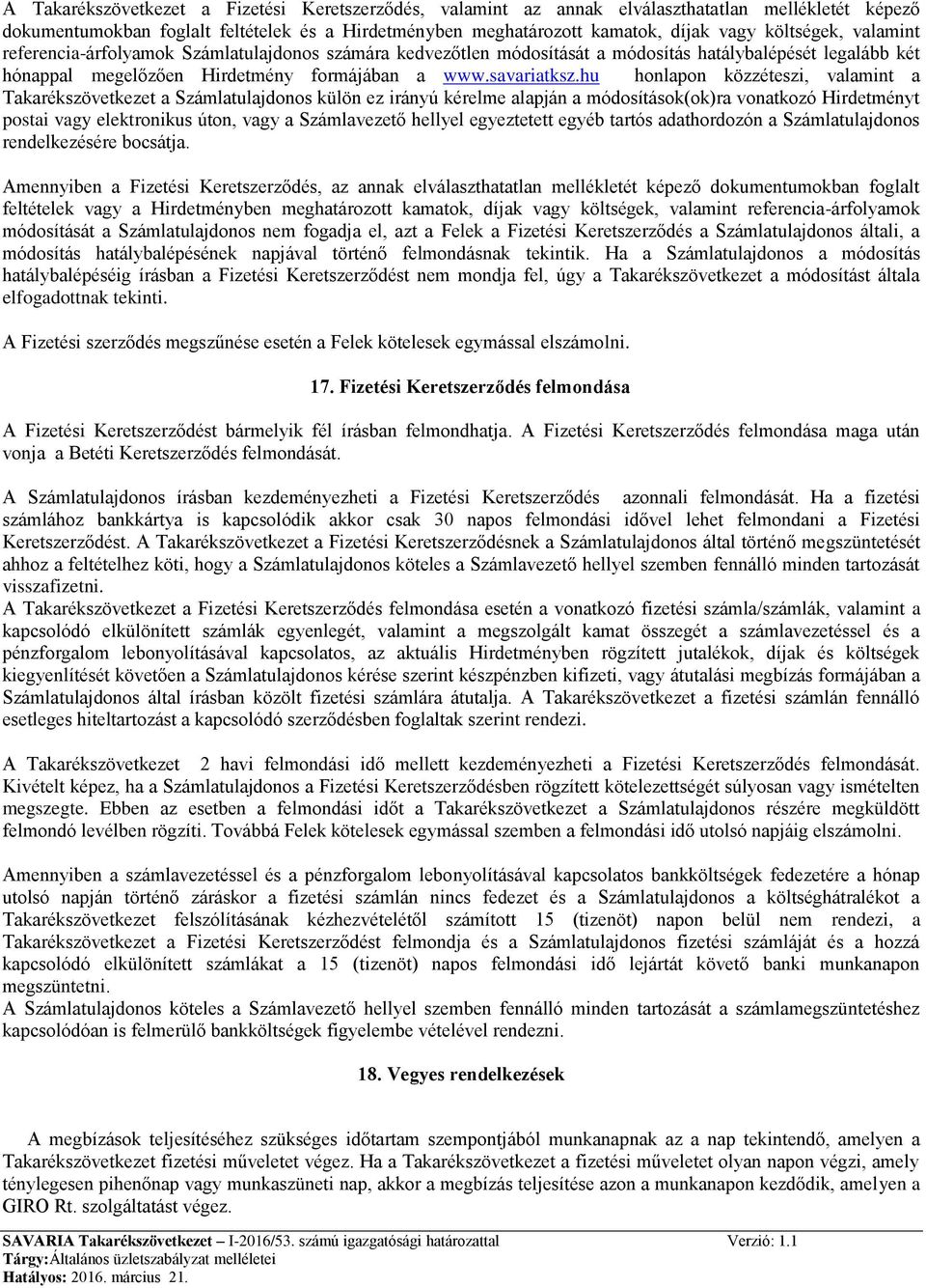 hu honlapon közzéteszi, valamint a Takarékszövetkezet a Számlatulajdonos külön ez irányú kérelme alapján a módosítások(ok)ra vonatkozó Hirdetményt postai vagy elektronikus úton, vagy a Számlavezető