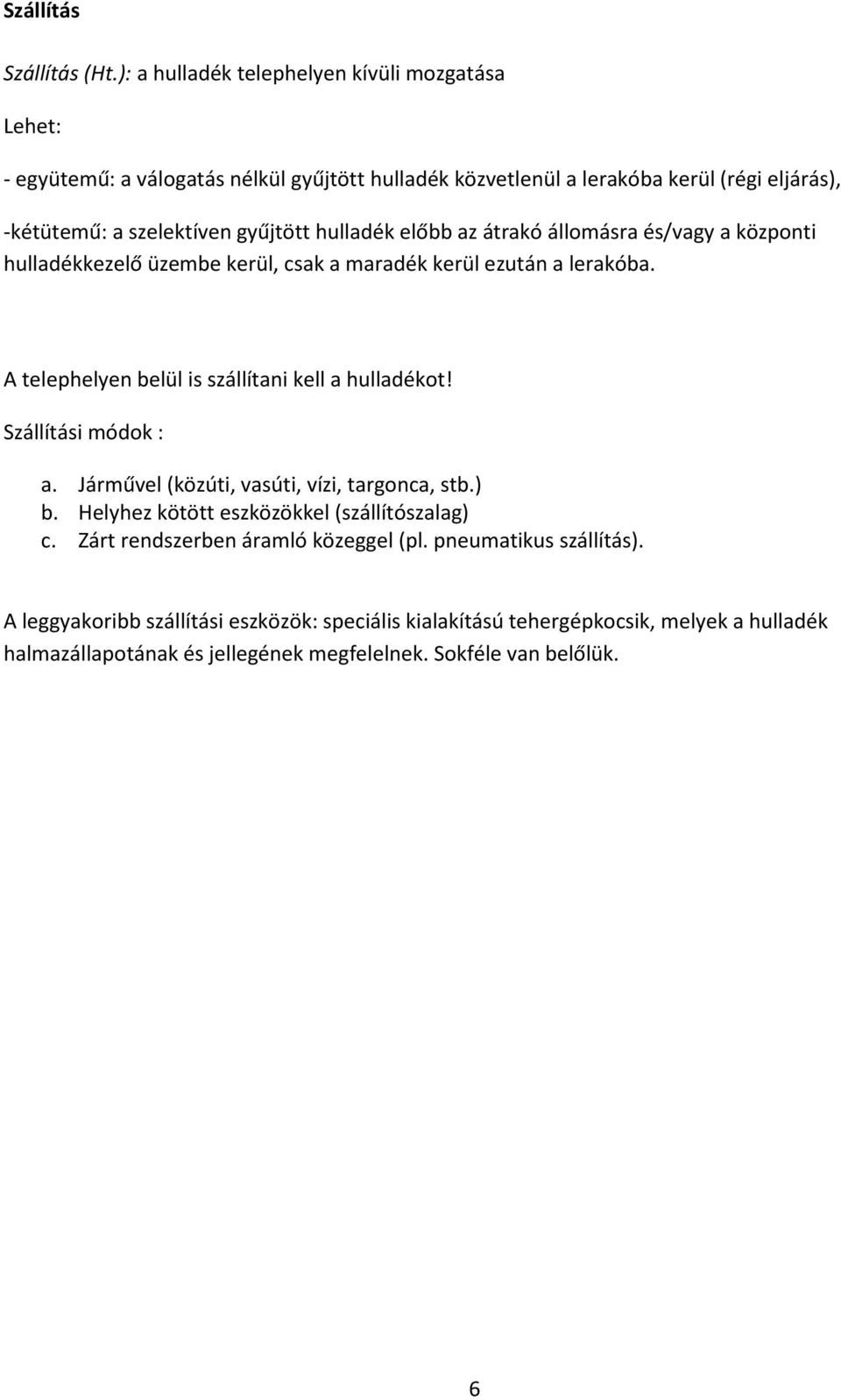 hulladék előbb az átrakó állomásra és/vagy a központi hulladékkezelő üzembe kerül, csak a maradék kerül ezután a lerakóba. A telephelyen belül is szállítani kell a hulladékot!