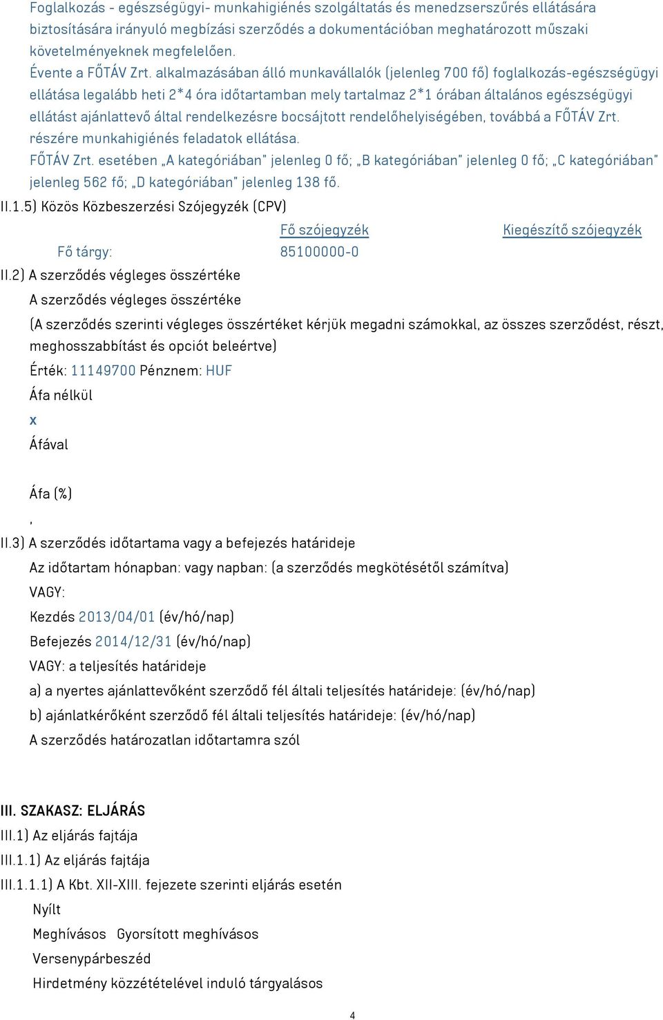 alkalmazásában álló munkavállalók (jelenleg 700 fő) foglalkozás-egészségügyi ellátása legalább heti 2*4 óra időtartamban mely tartalmaz 2*1 órában általános egészségügyi ellátást ajánlattevő által