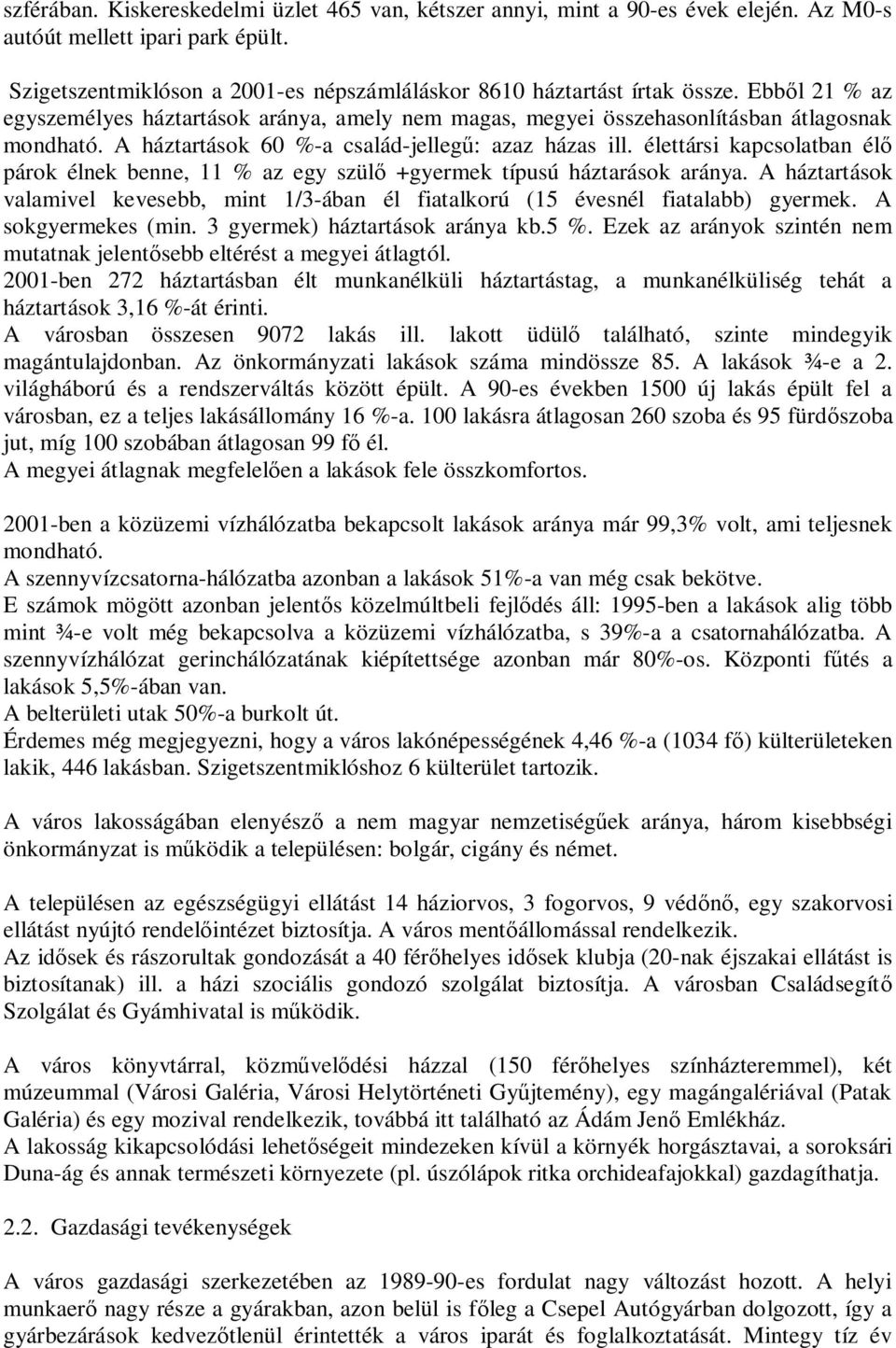 élettársi kapcsolatban él párok élnek benne, 11 % az egy szül +gyermek típusú háztarások aránya. A háztartások valamivel kevesebb, mint 1/3-ában él fiatalkorú (15 évesnél fiatalabb) gyermek.