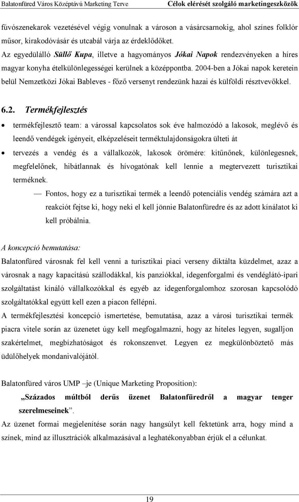 2004-ben a Jókai napok keretein belül Nemzetközi Jókai Bableves - főző versenyt rendezünk hazai és külföldi résztvevőkkel. 6.2. Termékfejlesztés termékfejlesztő team: a várossal kapcsolatos sok éve