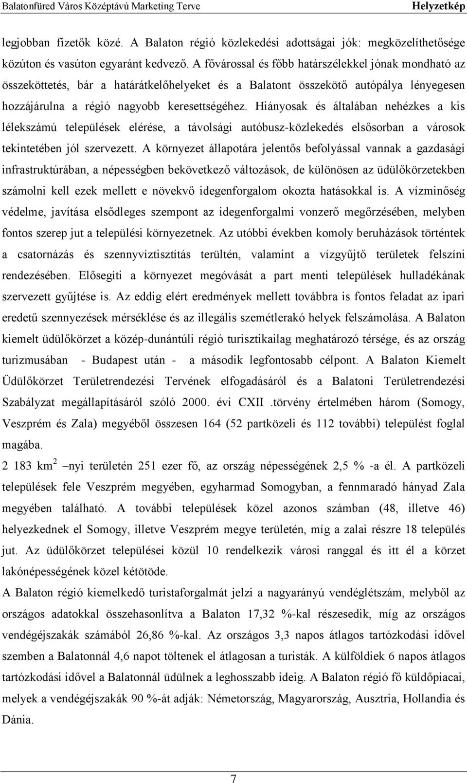 Hiányosak és általában nehézkes a kis lélekszámú települések elérése, a távolsági autóbusz-közlekedés elsősorban a városok tekintetében jól szervezett.