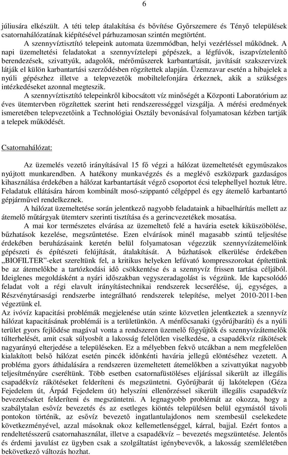 A napi üzemeltetési feladatokat a szennyvíztelepi gépészek, a légfúvók, iszapvíztelenítő berendezések, szivattyúk, adagolók, mérőműszerek karbantartását, javítását szakszervizek látják el külön