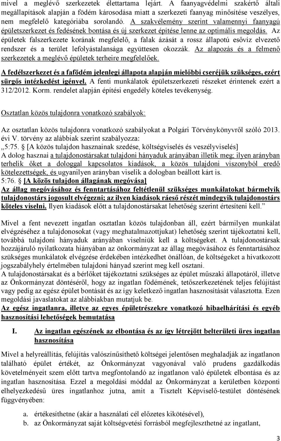 A szakvélemény szerint valamennyi faanyagú épületszerkezet és fedésének bontása és új szerkezet építése lenne az optimális megoldás.