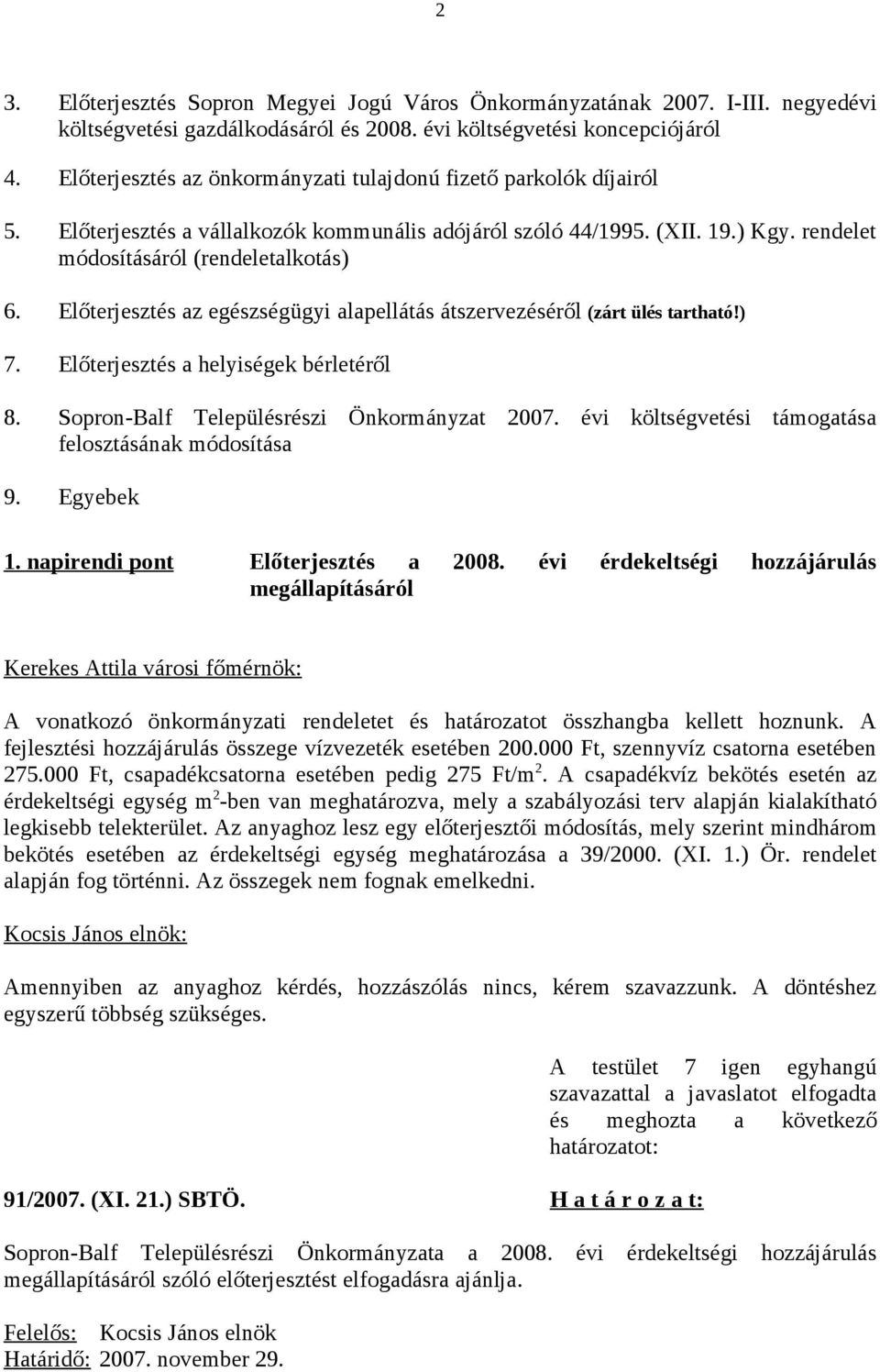 Előterjesztés az egészségügyi alapellátás átszervezéséről (zárt ülés tartható!) 7. Előterjesztés a helyiségek bérletéről 8. Sopron-Balf Településrészi Önkormányzat 2007.