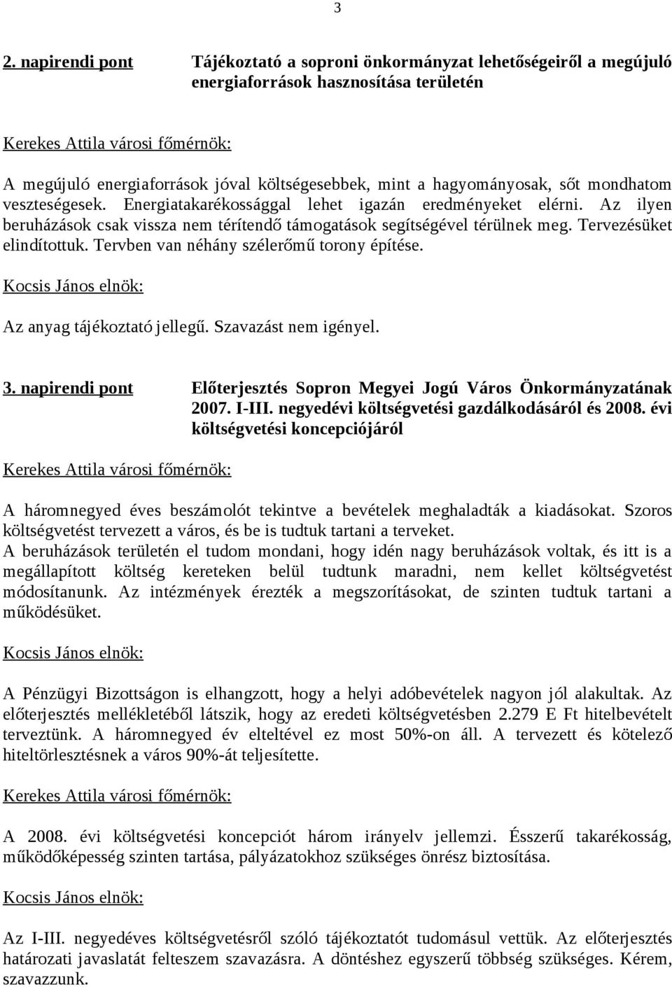 Az ilyen beruházások csak vissza nem térítendő támogatások segítségével térülnek meg. Tervezésüket elindítottuk. Tervben van néhány szélerőmű torony építése. Az anyag tájékoztató jellegű.