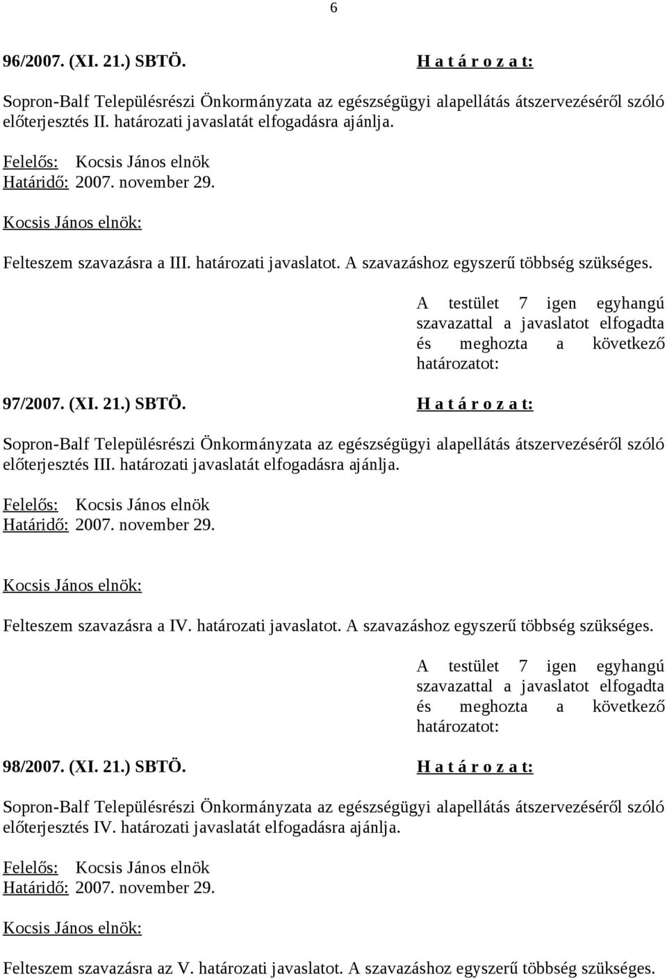 határozati javaslatát elfogadásra ajánlja. Felteszem szavazásra a IV. határozati javaslatot. A szavazáshoz egyszerű többség szükséges. 98/2007. (XI.