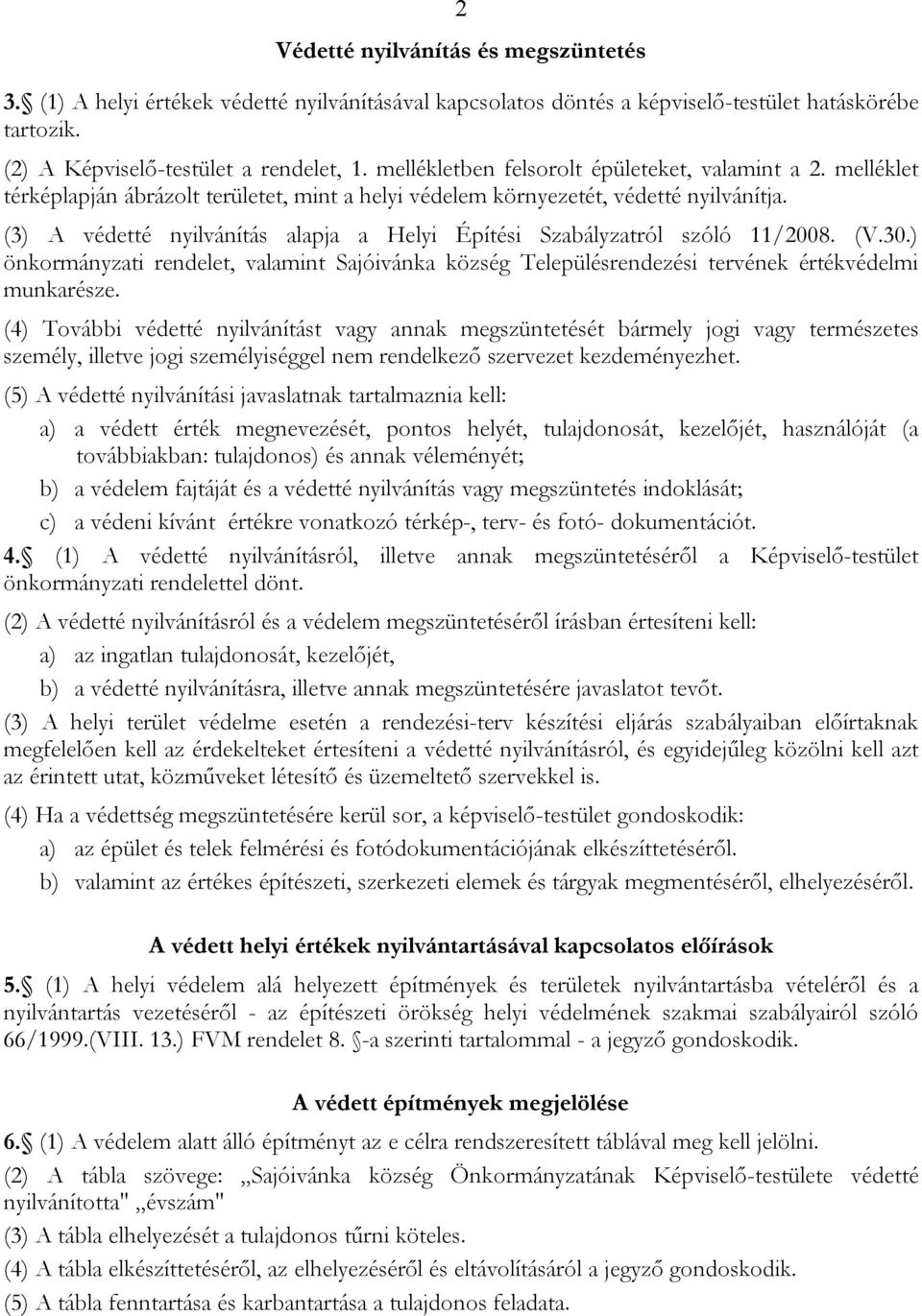 (3) A védetté nyilvánítás alapja a Helyi Építési Szabályzatról szóló 11/2008. (V.30.) önkormányzati rendelet, valamint Sajóivánka község Településrendezési tervének értékvédelmi munkarésze.