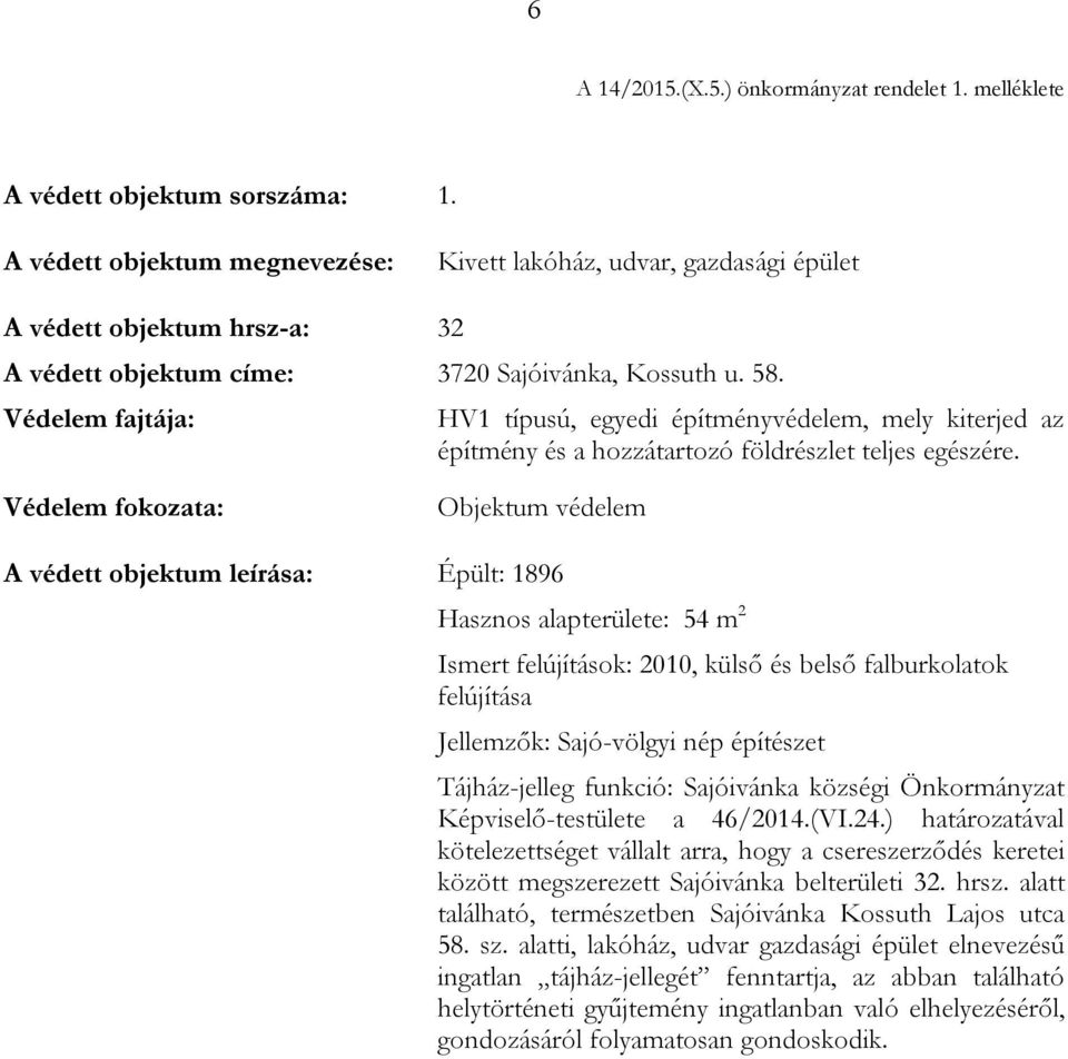 HV1 típusú, egyedi építményvédelem, mely kiterjed az építmény és a hozzátartozó földrészlet teljes egészére.