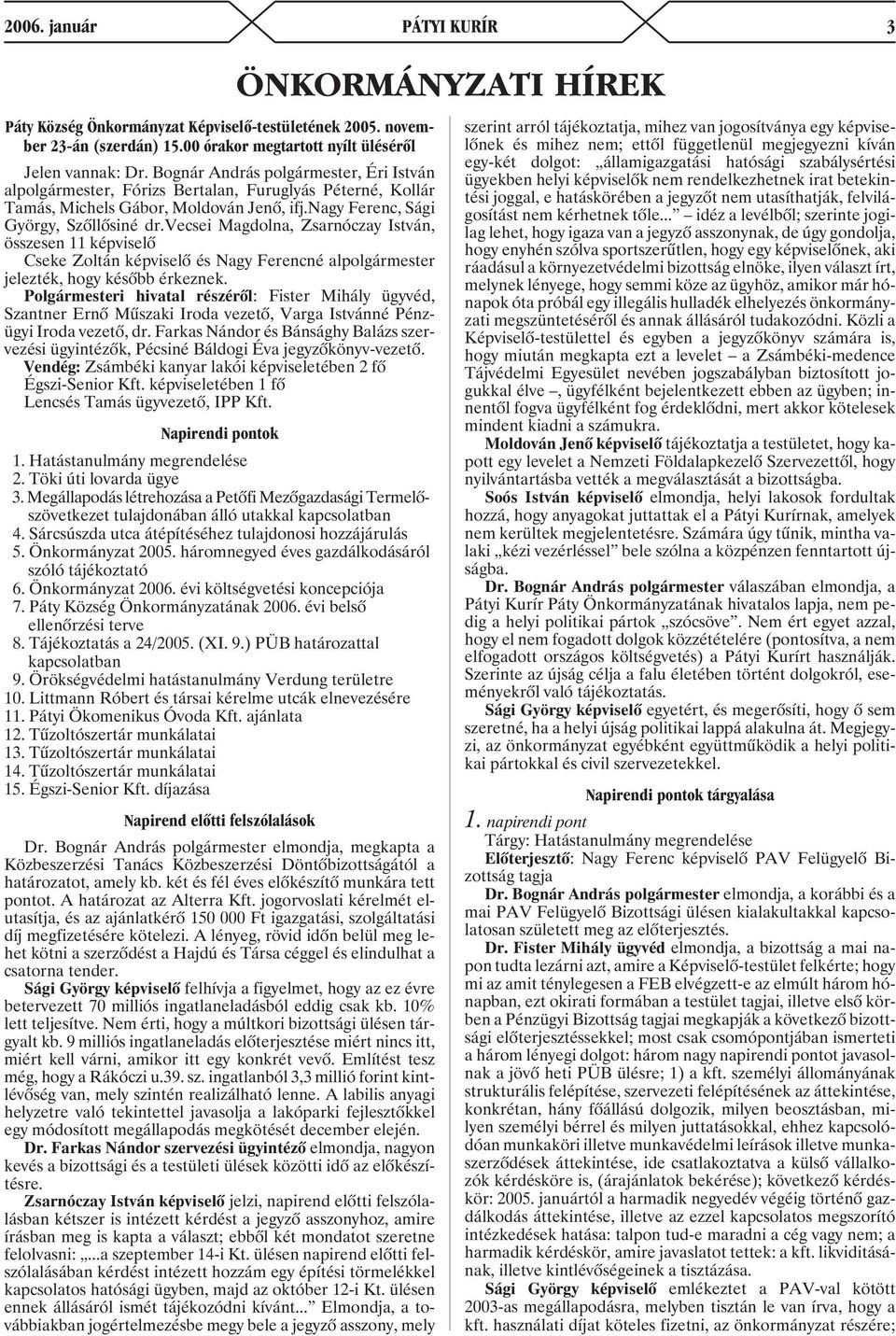 vecsei Magdolna, Zsarnóczay István, összesen 11 képviselõ Cseke Zoltán képviselõ és Nagy Ferencné alpolgármester jelezték, hogy késõbb érkeznek.