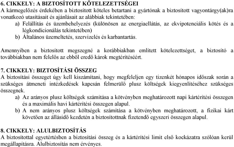 Amennyiben a biztosított megszegné a korábbiakban említett kötelezettséget, a biztosító a továbbiakban nem felelős az ebből eredő károk megtérítéséért. 7.