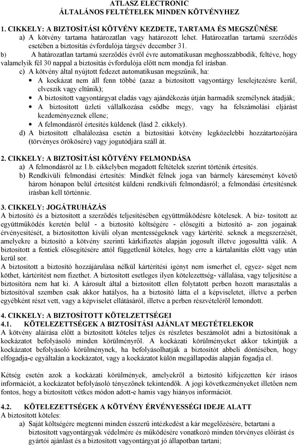 b) A határozatlan tartamú szerződés évről évre automatikusan meghosszabbodik, feltéve, hogy valamelyik fél 30 nappal a biztosítás évfordulója előtt nem mondja fel írásban.