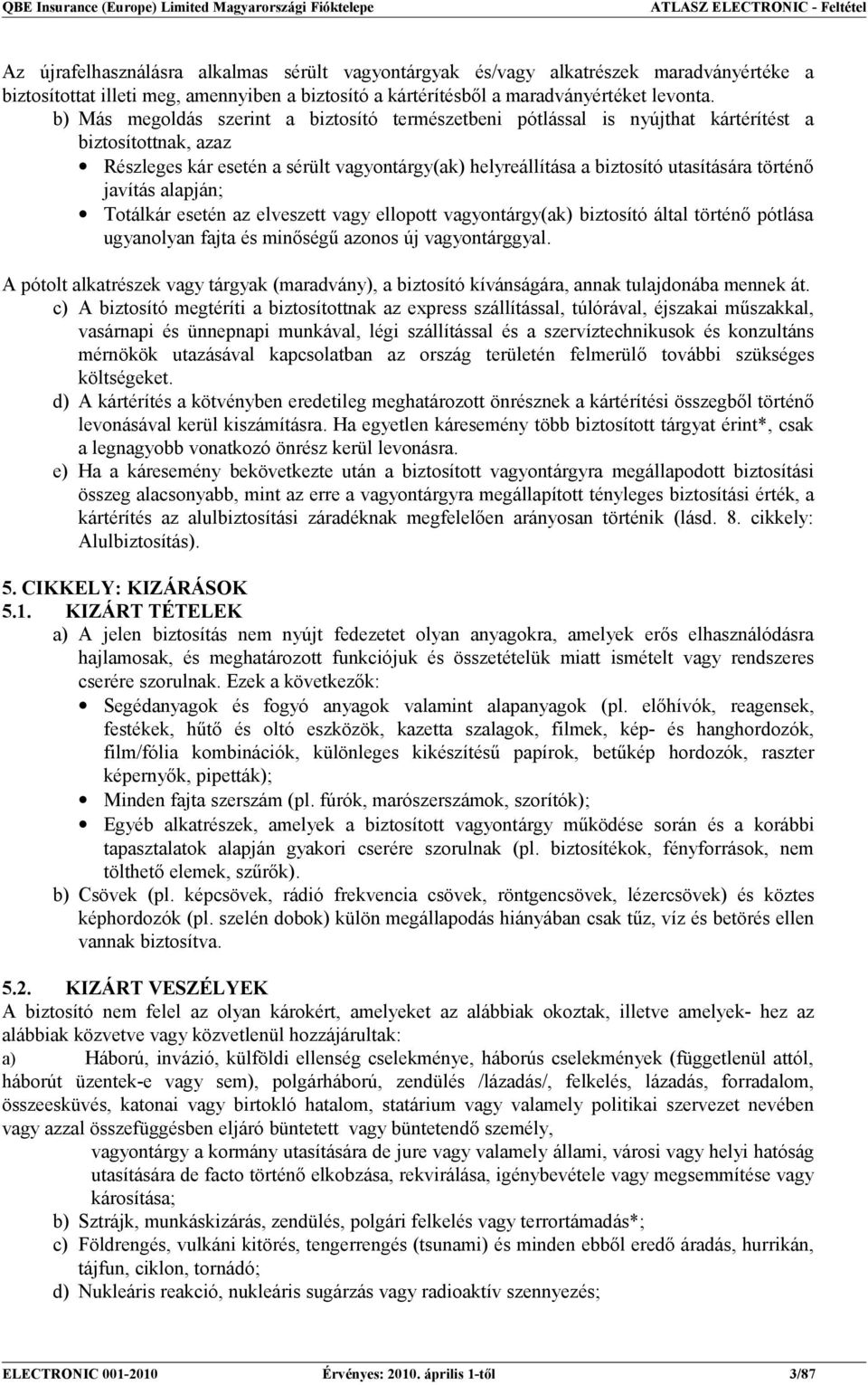 b) Más megoldás szerint a biztosító természetbeni pótlással is nyújthat kártérítést a biztosítottnak, azaz Részleges kár esetén a sérült vagyontárgy(ak) helyreállítása a biztosító utasítására történő