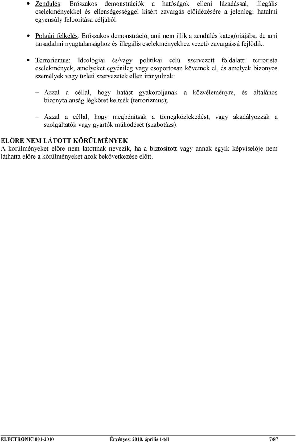 Terrorizmus: Ideológiai és/vagy politikai célú szervezett földalatti terrorista cselekmények, amelyeket egyénileg vagy csoportosan követnek el, és amelyek bizonyos személyek vagy üzleti szervezetek