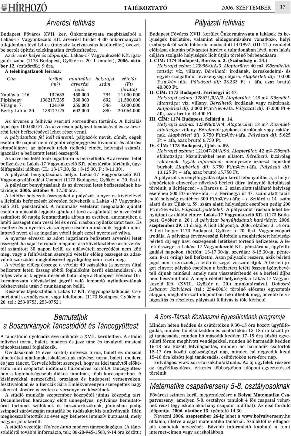 Az árverés helye és idõpontja: Lakás-17 Vagyonkezelõ Kft. igazgatói szoba (1173 Budapest, Gyökér u. 20. I. emelet), 2006. október 12. (csütörtök) 9 óra.