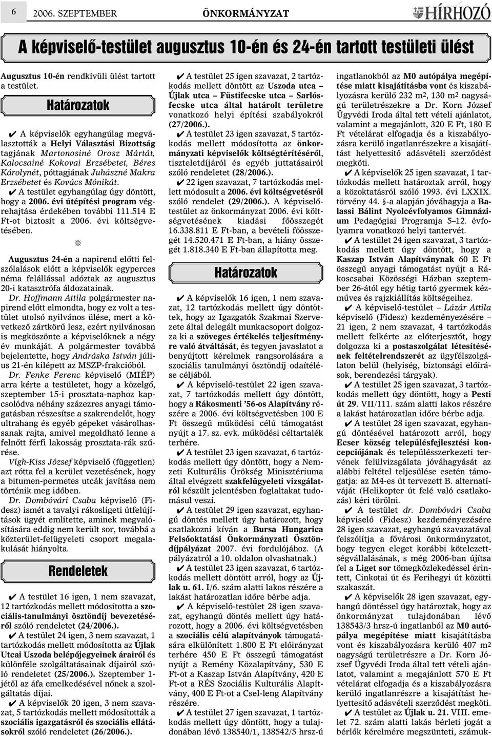 Erzsébetet és Kovács Mónikát. A testület egyhangúlag úgy döntött, hogy a 2006. évi útépítési program végrehajtása érdekében további 111.514 E Ft-ot biztosít a 2006. évi költségvetésében.