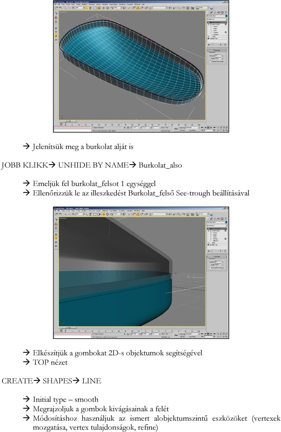 objektumok segítségével TOP nézet CREATE SHAPES LINE Initial type smooth Megrajzoljuk a gombok kivágásainak a