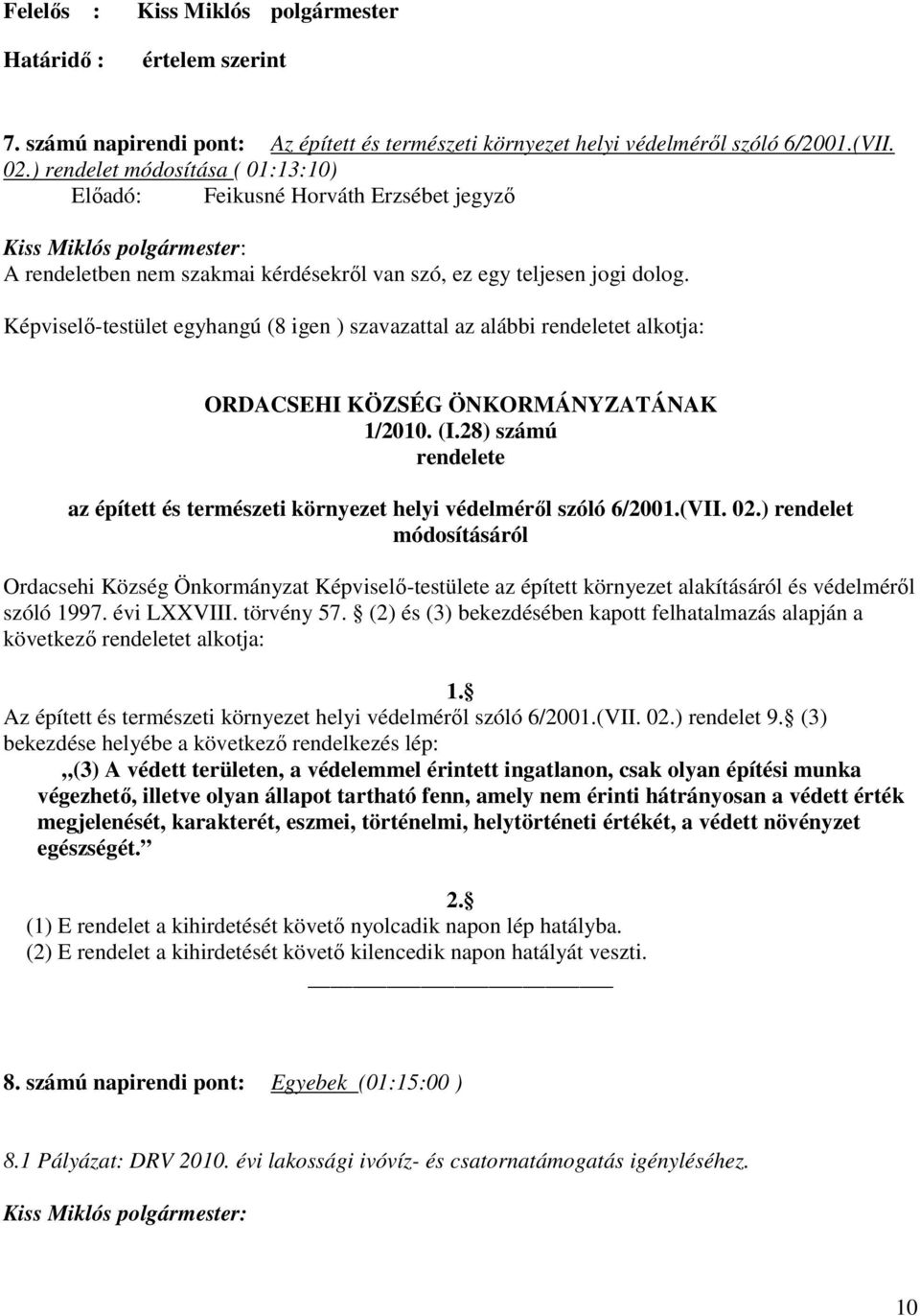 Képviselı-testület egyhangú (8 igen ) szavazattal az alábbi rendeletet alkotja: ORDACSEHI KÖZSÉG ÖNKORMÁNYZATÁNAK 1/2010. (I.