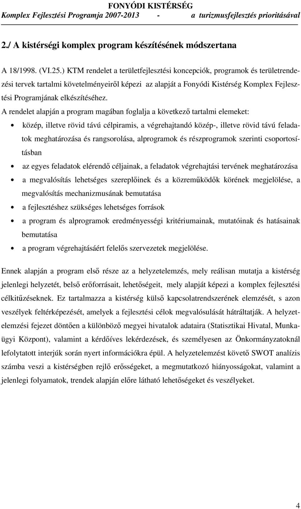 A rendelet alapján a program magában foglalja a következı tartalmi elemeket: közép, illetve rövid távú célpiramis, a végrehajtandó közép-, illetve rövid távú feladatok meghatározása és rangsorolása,