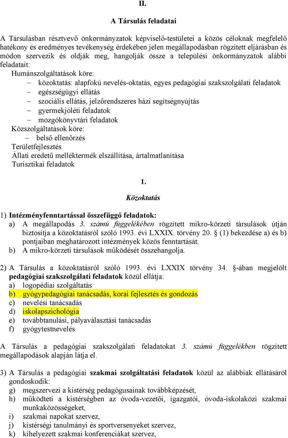 feladatok - egészségügyi ellátás - szociális ellátás, jelzőrendszeres házi segítségnyújtás - gyermekjóléti feladatok - mozgókönyvtári feladatok Közszolgáltatások köre: - belső ellenőrzés