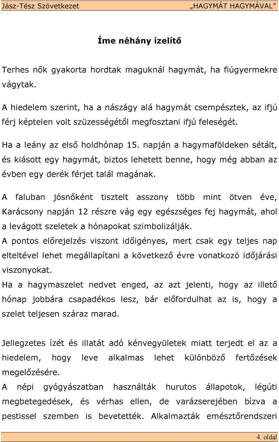 napján a hagymaföldeken sétált, és kiásott egy hagymát, biztos lehetett benne, hogy még abban az évben egy derék férjet talál magának.