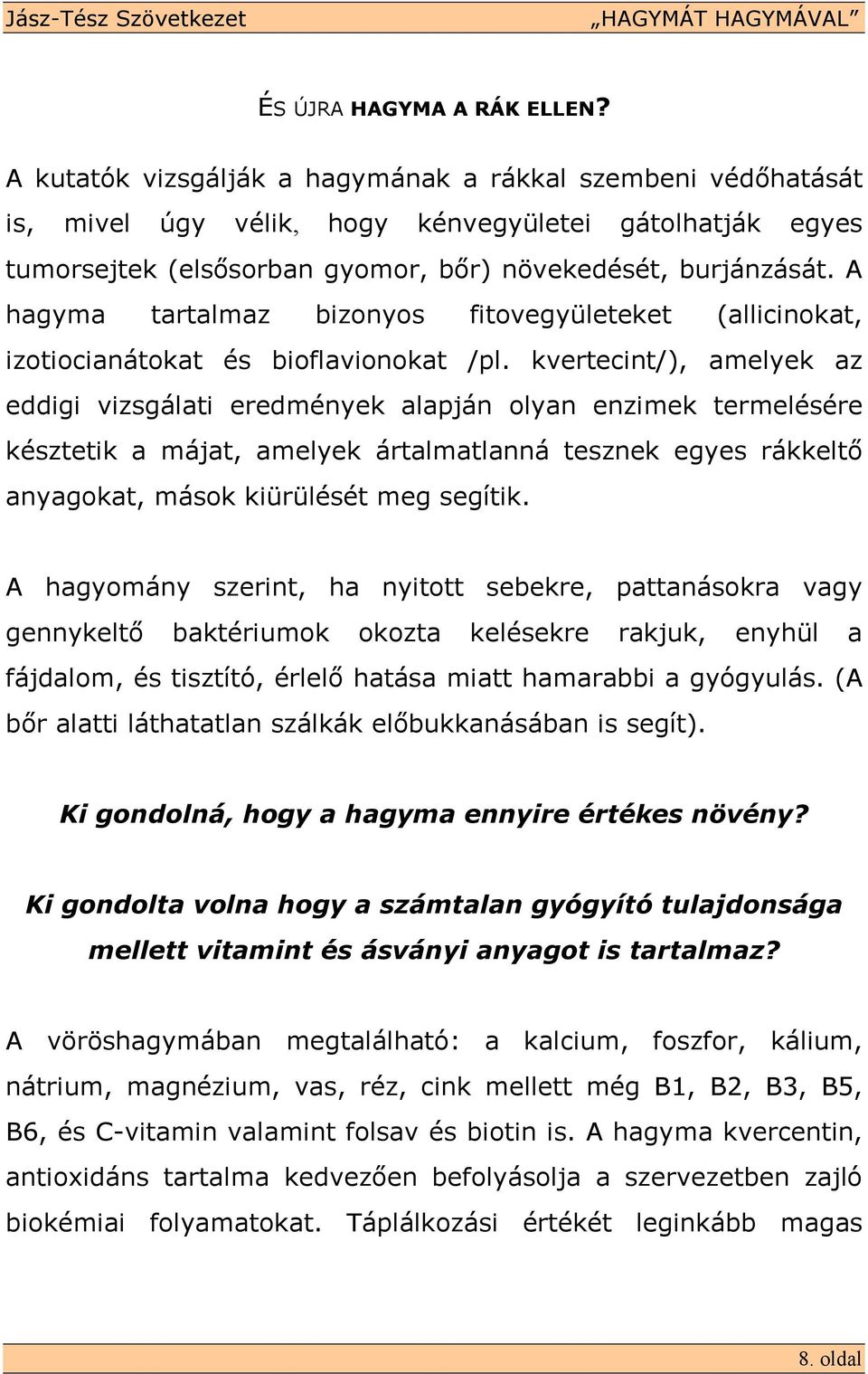 A hagyma tartalmaz bizonyos fitovegyületeket (allicinokat, izotiocianátokat és bioflavionokat /pl.