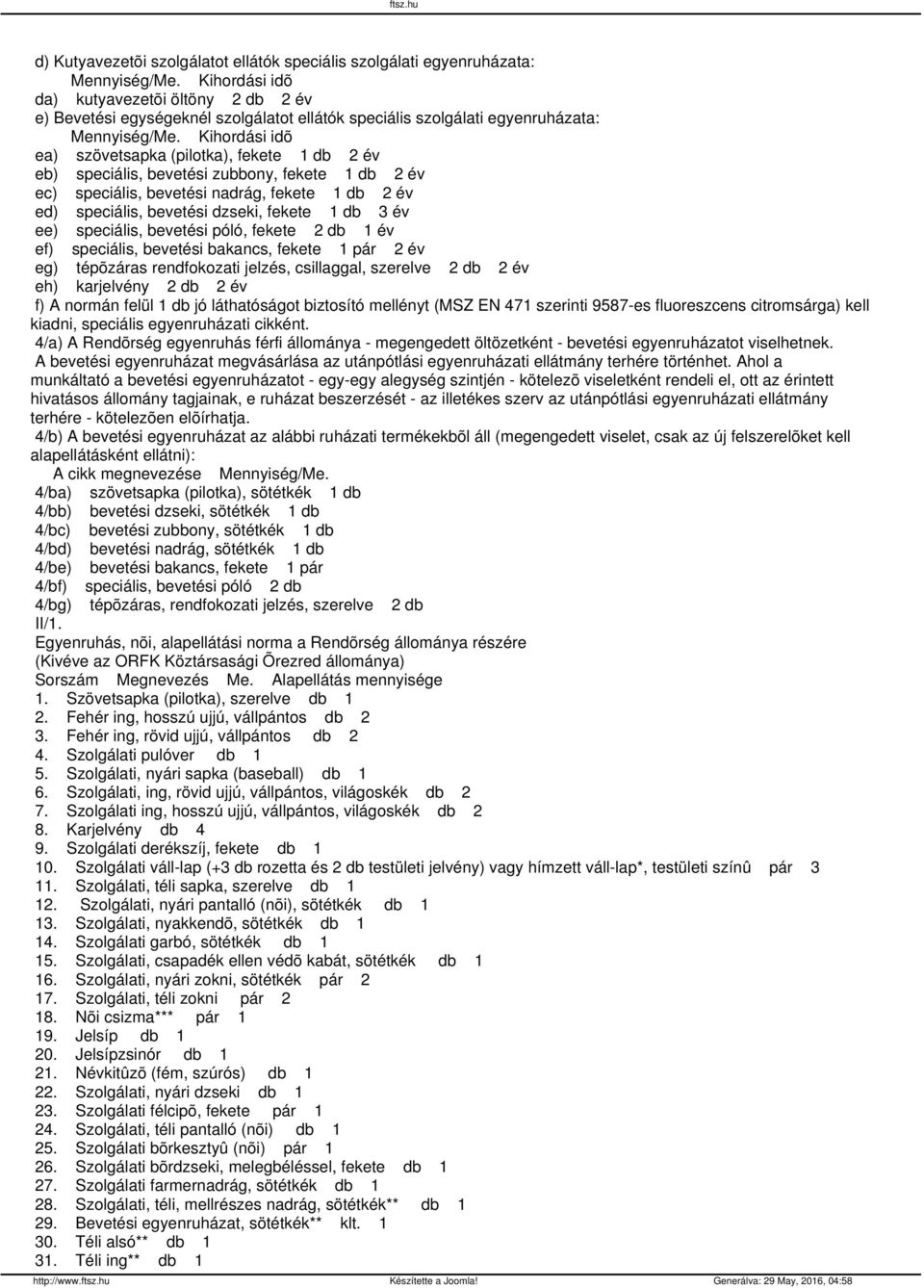 Kihordási idõ ea) szövetsapka (pilotka), fekete 1 db 2 év eb) speciális, bevetési zubbony, fekete 1 db 2 év ec) speciális, bevetési nadrág, fekete 1 db 2 év ed) speciális, bevetési dzseki, fekete 1