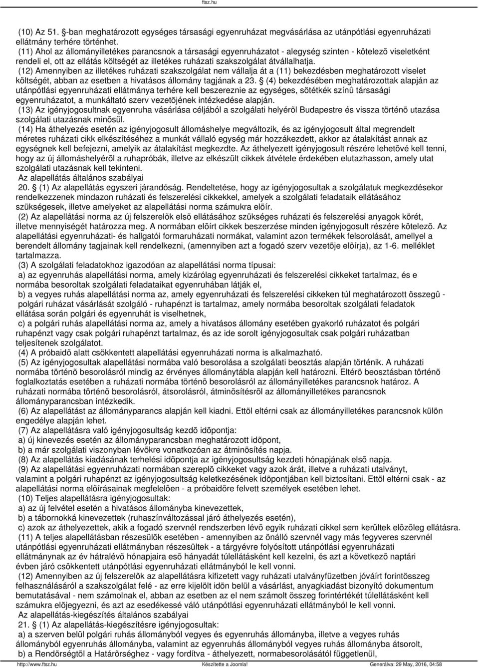 (12) Amennyiben az illetékes ruházati szakszolgálat nem vállalja át a (11) bekezdésben meghatározott viselet költségét, abban az esetben a hivatásos állomány tagjának a 23.