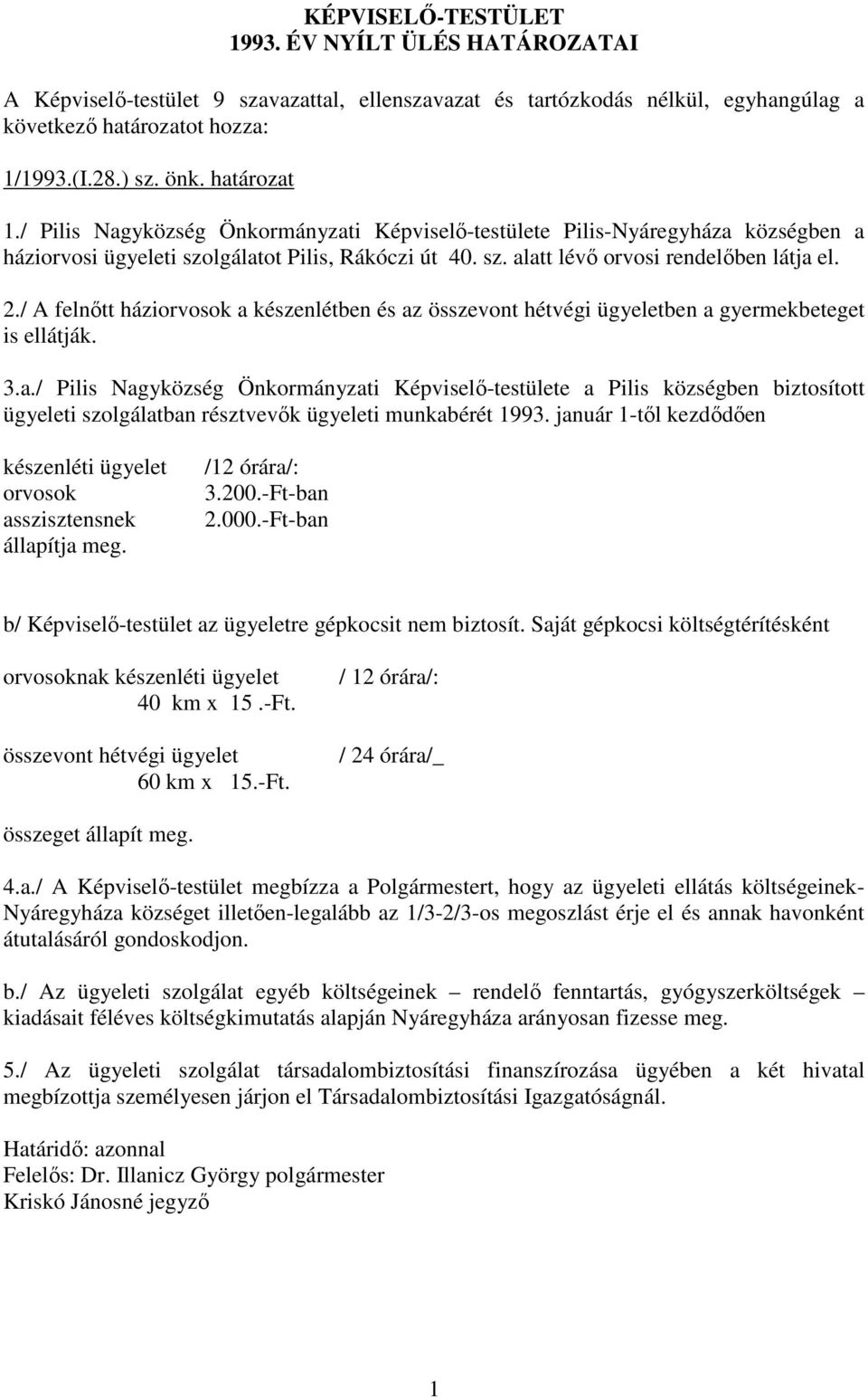 / A felnıtt háziorvosok a készenlétben és az összevont hétvégi ügyeletben a gyermekbeteget is ellátják. 3.a./ Pilis Nagyközség Önkormányzati Képviselı-testülete a Pilis községben biztosított ügyeleti szolgálatban résztvevık ügyeleti munkabérét 1993.