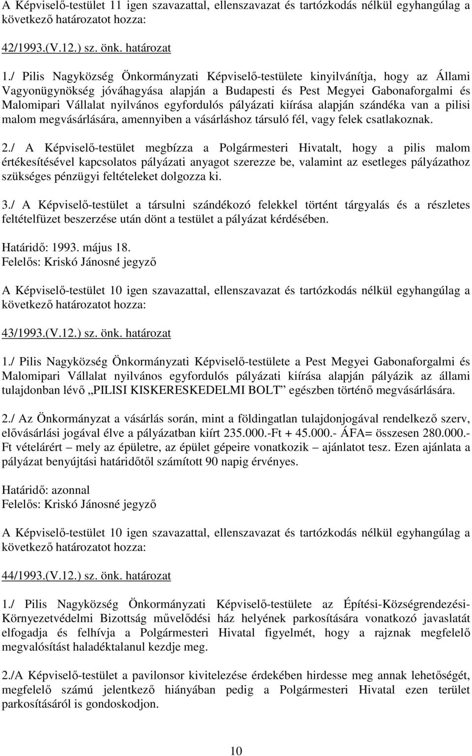 egyfordulós pályázati kiírása alapján szándéka van a pilisi malom megvásárlására, amennyiben a vásárláshoz társuló fél, vagy felek csatlakoznak. 2.