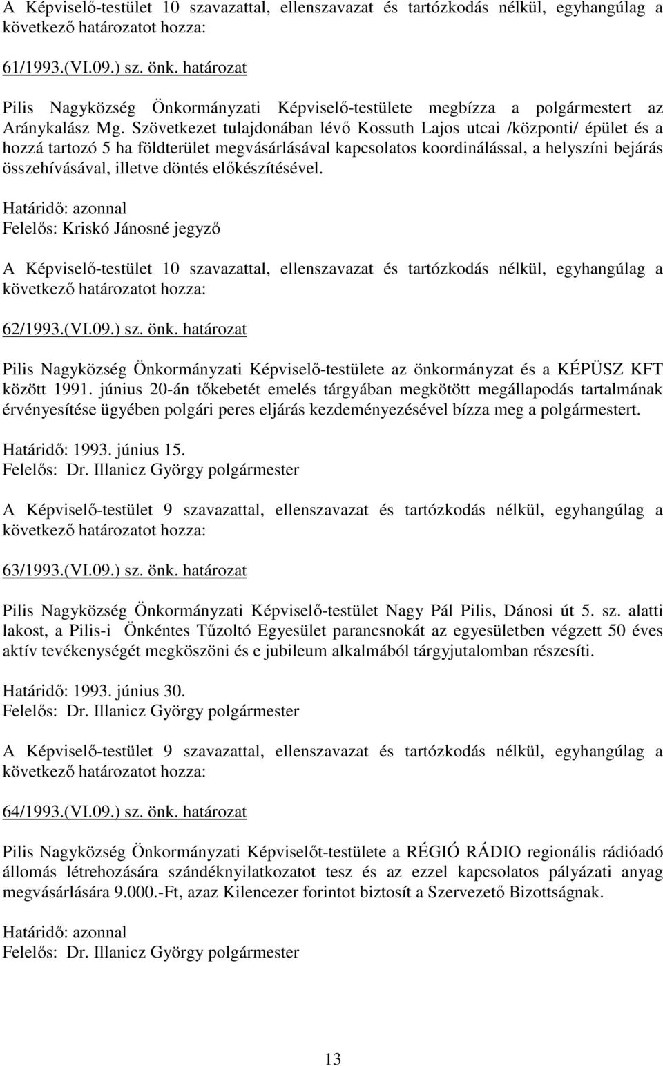 Szövetkezet tulajdonában lévı Kossuth Lajos utcai /központi/ épület és a hozzá tartozó 5 ha földterület megvásárlásával kapcsolatos koordinálással, a helyszíni bejárás összehívásával, illetve döntés