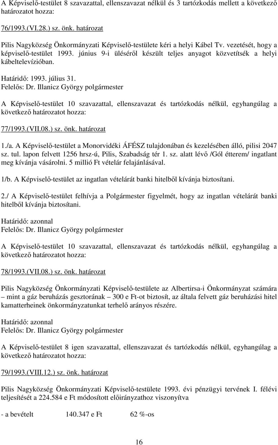 június 9-i ülésérıl készült teljes anyagot közvetítsék a helyi kábeltelevízióban. Határidı: 1993. július 31.