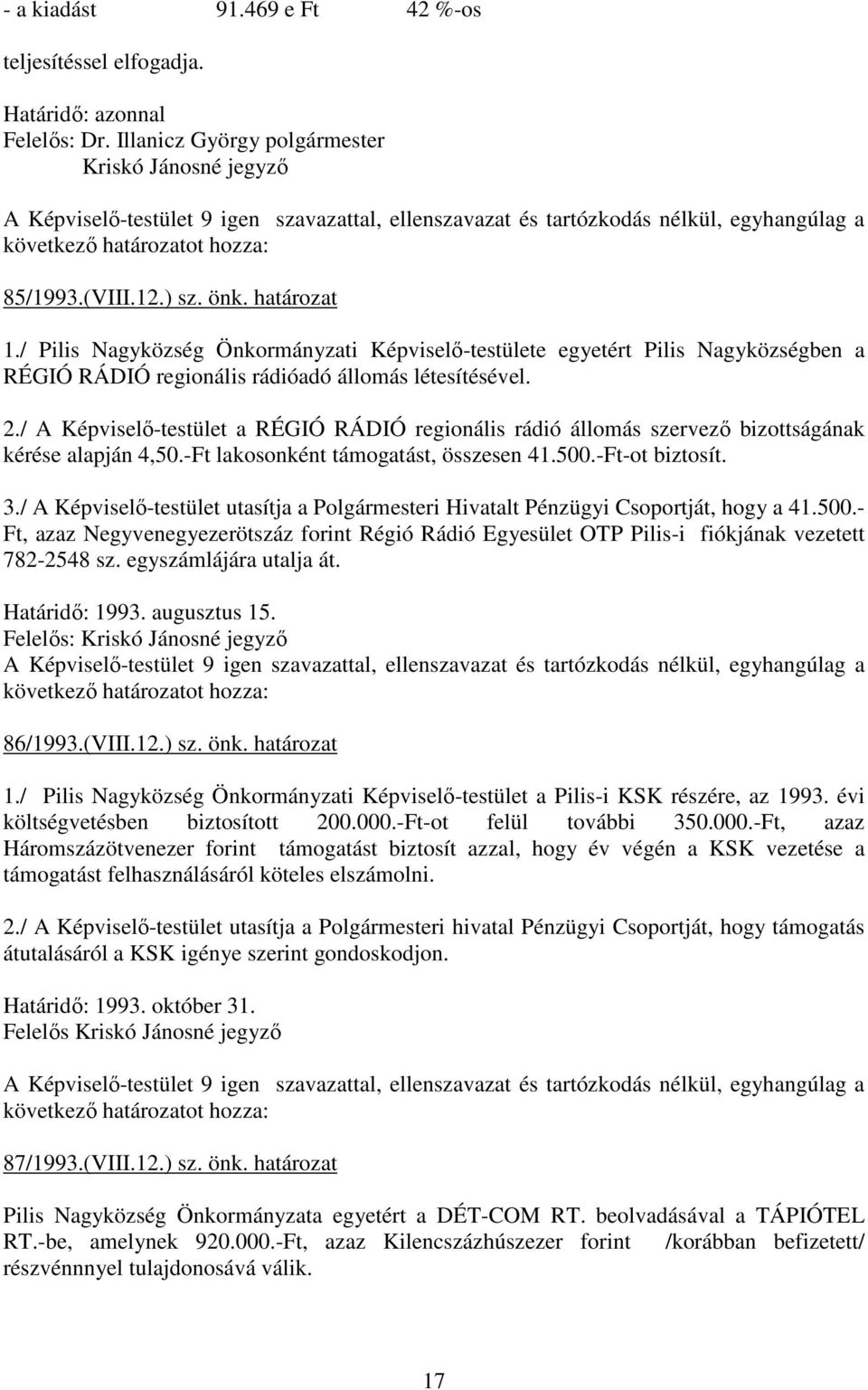 / A Képviselı-testület a RÉGIÓ RÁDIÓ regionális rádió állomás szervezı bizottságának kérése alapján 4,50.-Ft lakosonként támogatást, összesen 41.500.-Ft-ot biztosít. 3.