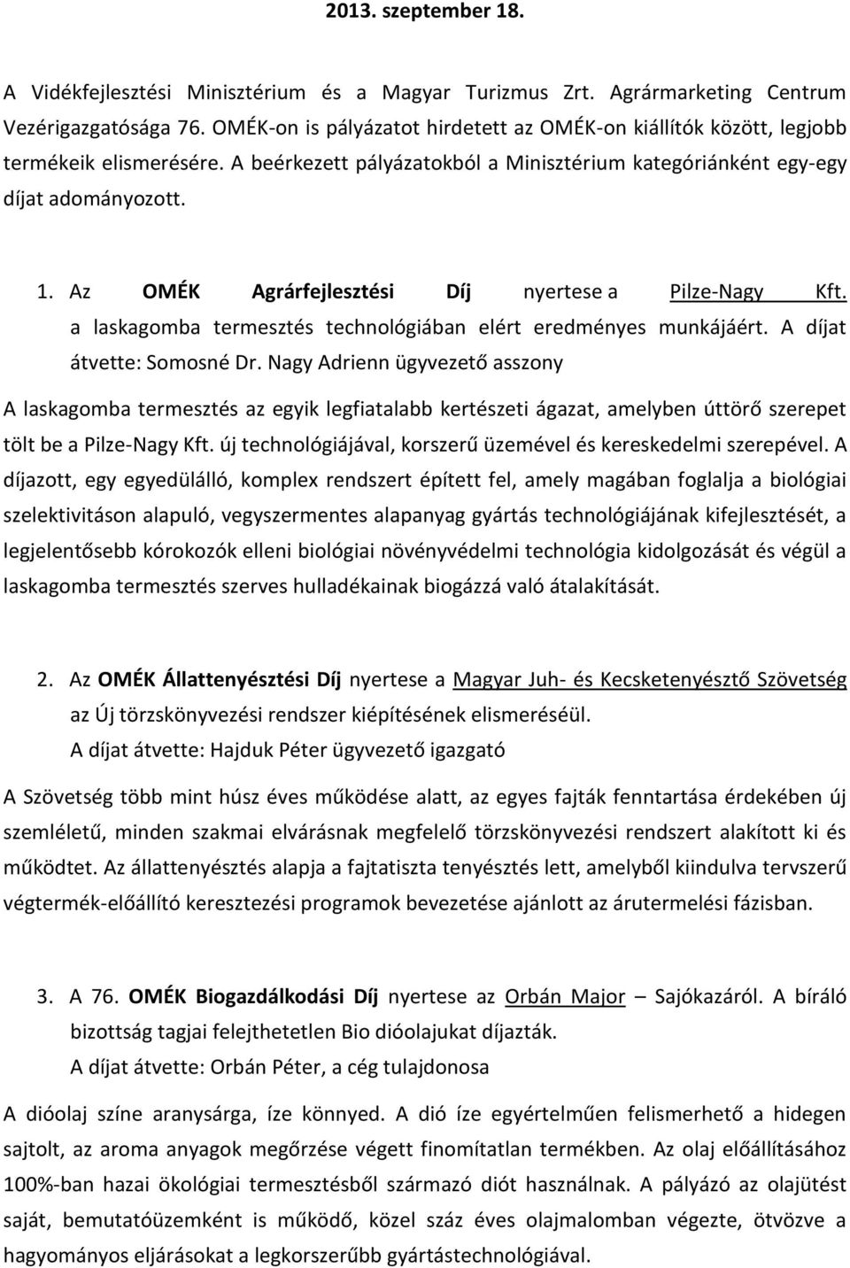 Az OMÉK Agrárfejlesztési Díj nyertese a Pilze-Nagy Kft. a laskagomba termesztés technológiában elért eredményes munkájáért. A díjat átvette: Somosné Dr.