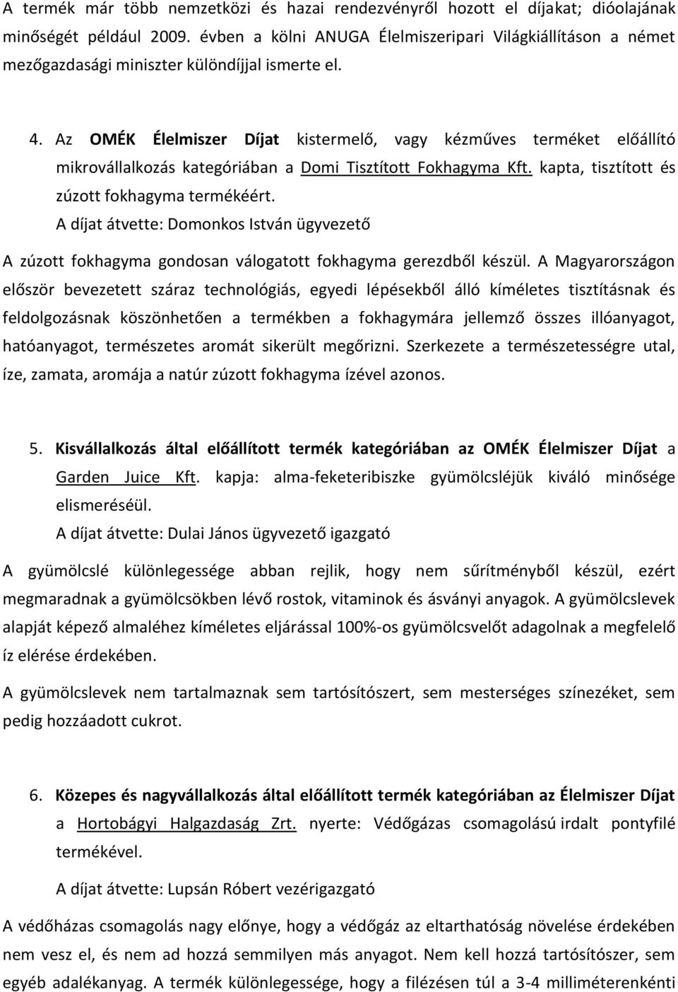 Az OMÉK Élelmiszer Díjat kistermelő, vagy kézműves terméket előállító mikrovállalkozás kategóriában a Domi Tisztított Fokhagyma Kft. kapta, tisztított és zúzott fokhagyma termékéért.