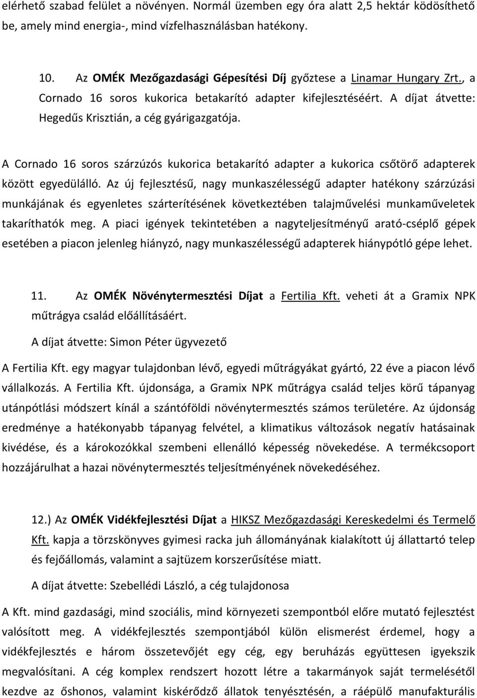 A Cornado 16 soros szárzúzós kukorica betakarító adapter a kukorica csőtörő adapterek között egyedülálló.