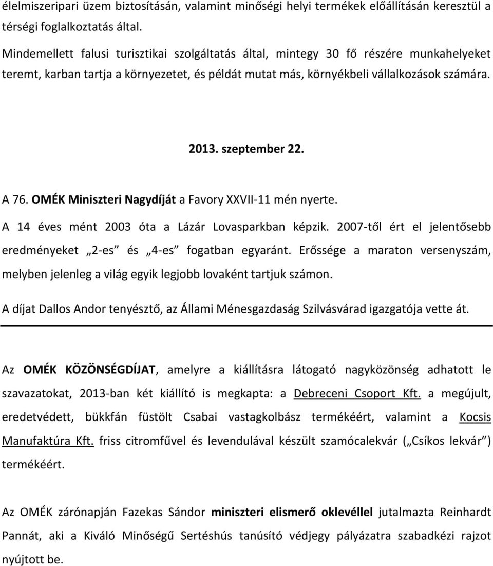 szeptember 22. A 76. OMÉK Miniszteri Nagydíját a Favory XXVII-11 mén nyerte. A 14 éves mént 2003 óta a Lázár Lovasparkban képzik.