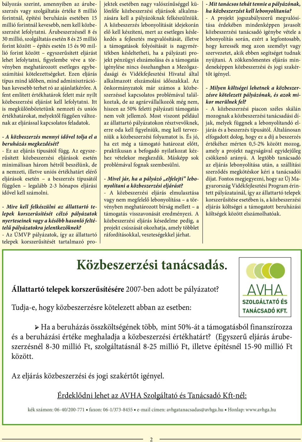 meghatározott esetleges egybeszámítási kötelezettségeket. Ezen eljárás típus mind időben, mind adminisztrációban kevesebb terhet ró az ajánlatkérőre.